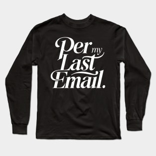 Per My Last Email Long Sleeve T-Shirt